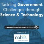 Ad with podcast series title "tackling government challenges through science and technology" a Federal News Network Podcast Series, sponsored by Noblis